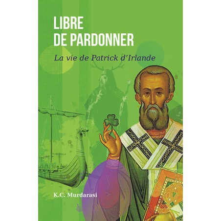 Libre de pardonner (vie de Patrick d'Irlande)