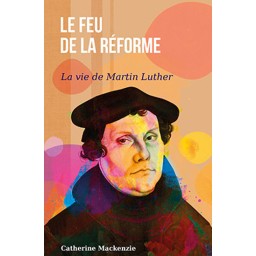 Le feu de la Réforme (vie de Martin Luther)