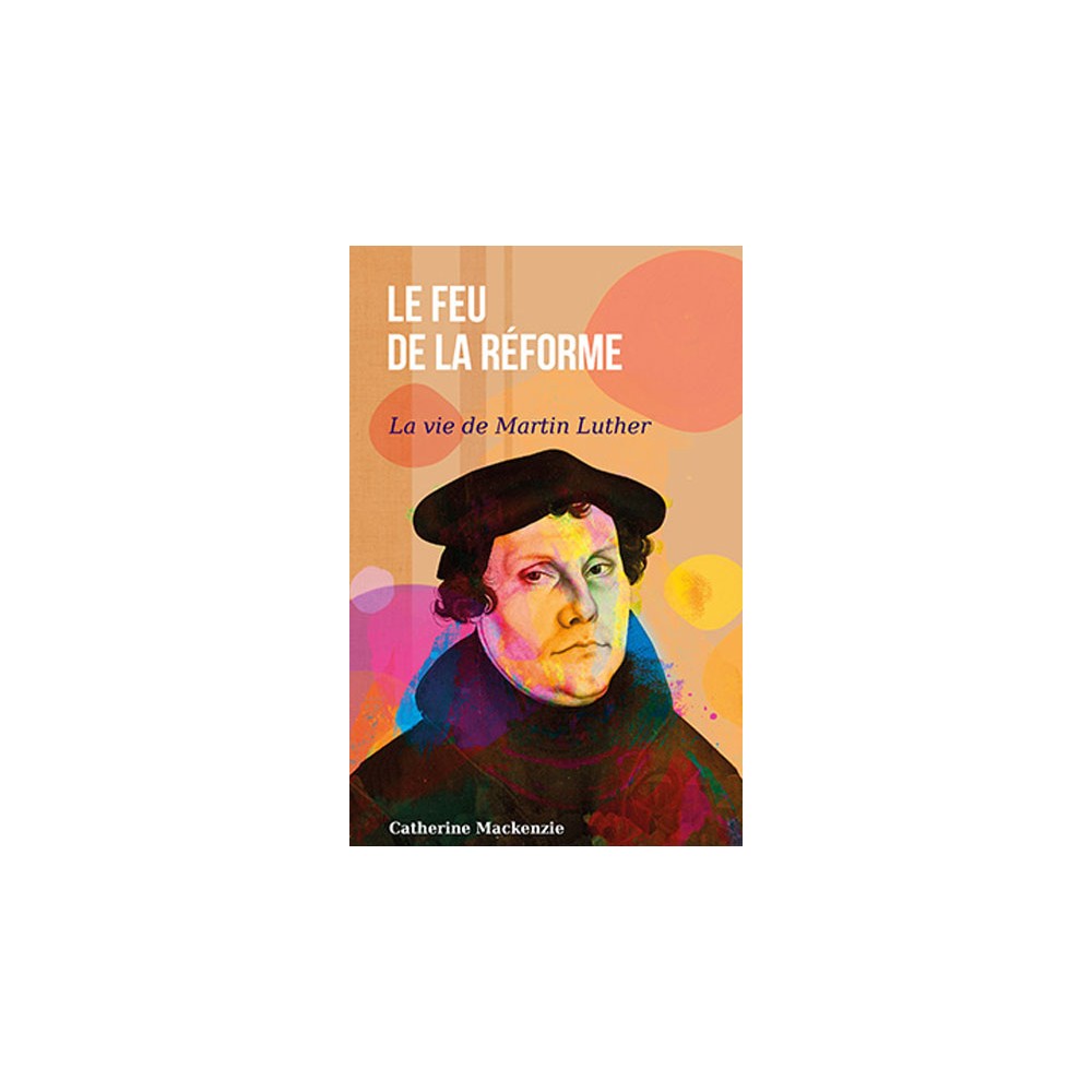 Le feu de la Réforme (vie de Martin Luther)